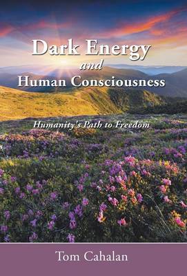 Dark Energy and Human Consciousness: Humanity's Path to Freedom (Hardback)