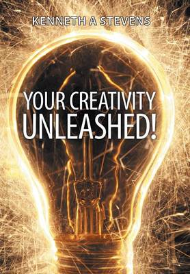 Your Creativity Unleashed!: Amplify Your Wealth and Revitalize Your Creative Juices (Hardback)