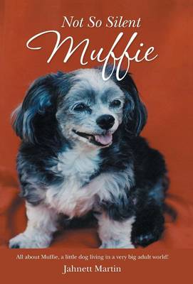 Not So Silent Muffie: All about Muffie, a Little Dog Living in a Very Big Adult World! (Hardback)