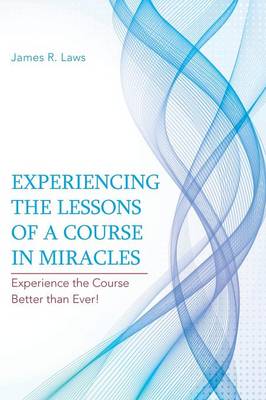 Experiencing the Lessons of a Course in Miracles: Experience the Course Better Than Ever! (Paperback)
