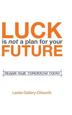 Luck Is Not a Plan for Your Future: Design Your Tomorrow Today (Hardback)