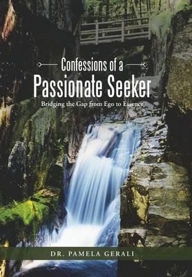 Confessions of a Passionate Seeker: Bridging the Gap from Ego to Essence (Hardback)