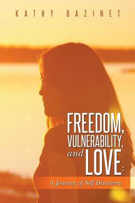 Freedom, Vulnerability, and Love: A Journey of Self Discovery (Paperback)