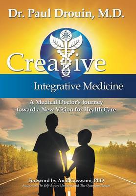 Creative Integrative Medicine: A Medical Doctor's Journey Toward a New Vision for Health Care (Hardback)