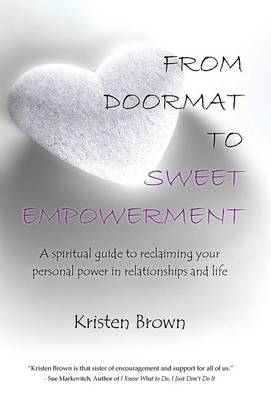 From Doormat to Sweet Empowerment: A Spiritual Guide to Reclaiming Your Personal Power in Relationships and Life (Hardback)