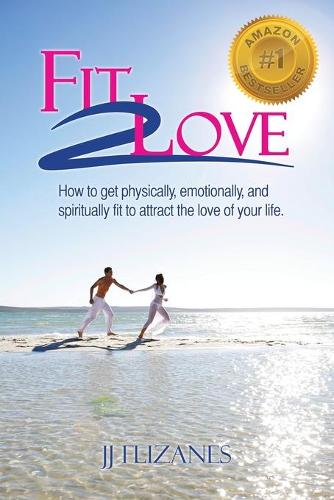 Fit 2 Love: How to Get Physically, Emotionally and Spiritually Fit to Attract the Love of Your Life (Paperback)