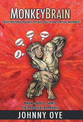 Monkeybrain: Create Emotional Balance, Physical Health, and Spiritual Awareness: Brain-Body-Spirit, the Practical Approach (Hardback)