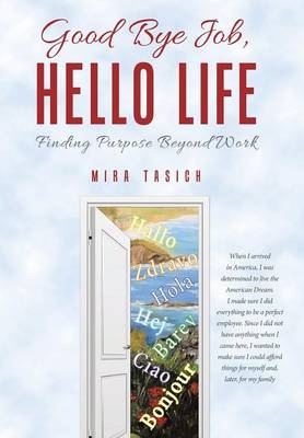 Good Bye Job, Hello Life: Finding Purpose Beyond Work (Hardback)