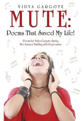 Mute: Poems That Saved My Life!: Poems by Vidya Gargote During Her Journey Battling with Depression (Hardback)