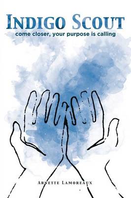 Indigo Scout: Come Closer, Your Purpose Is Calling (Paperback)