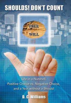 Shoulds! Don't Count: Life in a Nutshell, Positive Choice vs. Negative Choice, and a Year Without a Should (Hardback)