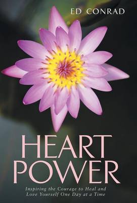 Heart Power: Inspiring the Courage to Heal and Love Yourself One Day at a Time (Hardback)