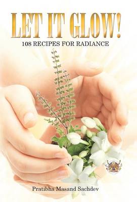Let It Glow!: 108 Recipes for Radiance (Hardback)