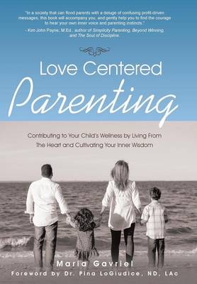Love Centered Parenting: Contributing to Your Child's Wellness by Living from the Heart and Cultivating Your Inner Wisdom (Hardback)