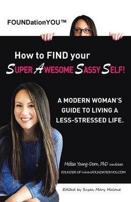 Foundationyou(tm) How to Find Your Super Awesome Sassy Self!: A Modern Woman's Guide to Living a Less-Stressed Life. (Paperback)
