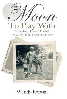 The Moon to Play with: A Daughter's Journey Through Love, Loss, and the Power of Presence (Hardback)