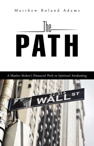 The Path: A Market Maker's Financial Path to Spiritual Awakening (Paperback)