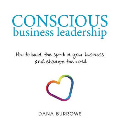 Conscious Business Leadership: How to Build the Spirit in Your Business and Change the World (Paperback)