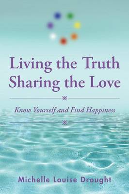 Living the Truth, Sharing the Love: Know Yourself and Find Happiness (Paperback)