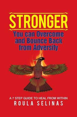 Stronger: You can Overcome and Bounce Back from Adversity A 7 STEP GUIDE TO HEAL FROM WITHIN (Paperback)
