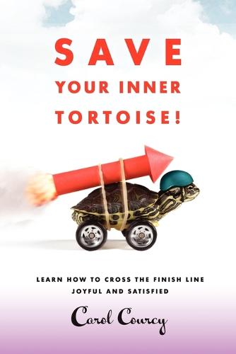 Save Your Inner Tortoise!: Learn How to Cross the Finish Line Joyful and Satisfied (Paperback)