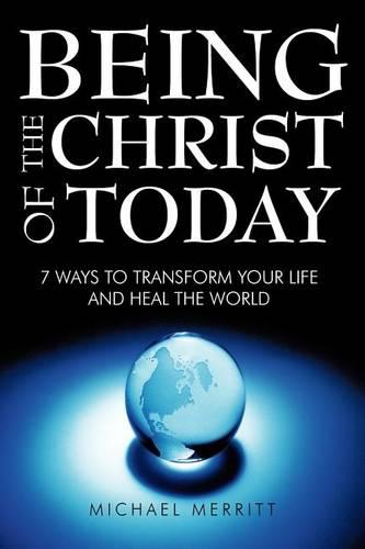 Being the Christ of Today: 7 Ways to Transform Your Life and Heal the World (Paperback)