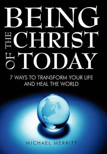 Being the Christ of Today: 7 Ways to Transform Your Life and Heal the World (Hardback)