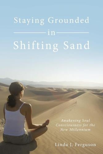 Staying Grounded in Shifting Sand: Awakening Soul Consciousness for the New Millennium (Paperback)