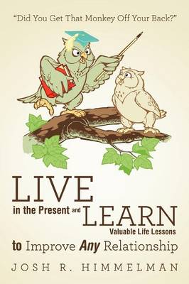 Live in the Present and Learn Valuable Life Lessons to Improve Any Relationship: Did You Get That Monkey Off Your Back? (Paperback)