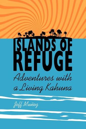 Islands of Refuge: Adventures with a Living Kahuna (Paperback)