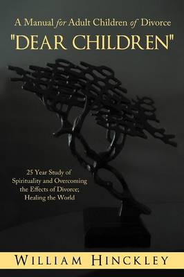 Dear Children, a Manual for Adult Children of Divorce: 25 Year Study of Spirituality and Overcoming the Effects of Divorce; Healing the World (Paperback)