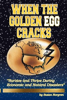 When the Golden Egg Cracks: Survive and Thrive During Economic and Natural Disasters (Paperback)