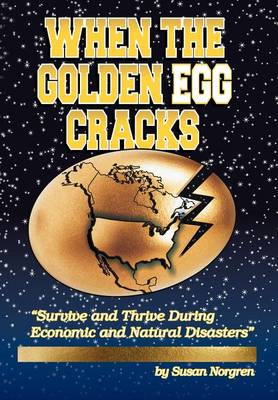 When the Golden Egg Cracks: Survive and Thrive During Economic and Natural Disasters (Hardback)