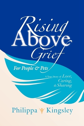 Rising Above Grief for People & Pets: A True Story of Love, Caring, & Sharing (Paperback)