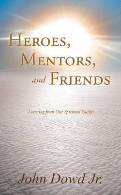 Heroes, Mentors, and Friends: Learning from Our Spiritual Guides (Paperback)