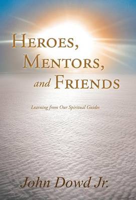 Heroes, Mentors, and Friends: Learning from Our Spiritual Guides (Hardback)