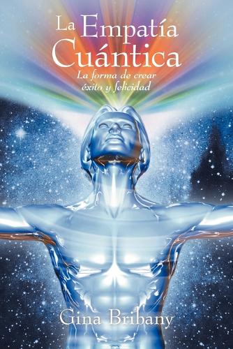La Empatia Cuantica: La Forma de Crear Exito y Felicidad (Paperback)
