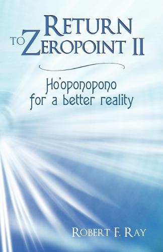 Return to Zeropoint II: Ho'oponopono for a Better Reality (Paperback)