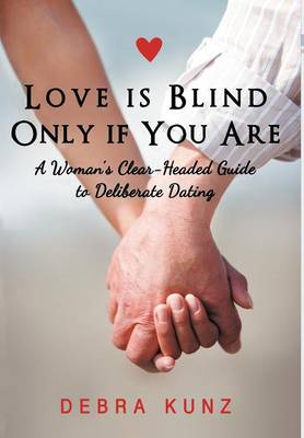 Love Is Blind Only If You Are: A Woman S Clear-Headed Guide to Deliberate Dating (Hardback)