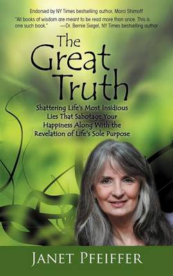 The Great Truth: Shattering Life's Most Insidious Lies That Sabotage Your Happieness (Paperback)