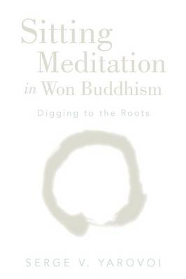 Sitting Meditation in Won Buddhism: Digging to the Roots (Paperback)