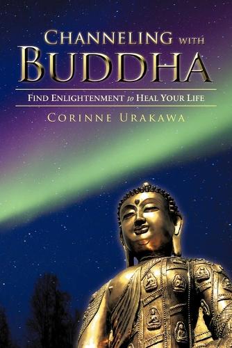 Channeling with Buddha: Find Enlightenment to Heal Your Life (Paperback)