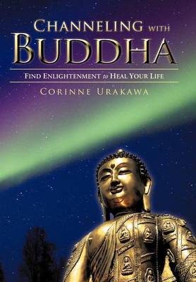 Channeling with Buddha: Find Enlightenment to Heal Your Life (Hardback)