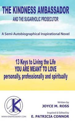 The Kindness Ambassador and the Sugarholic Prosecutor: 13 Keys to Living the Life You Are Meant to Love (Hardback)