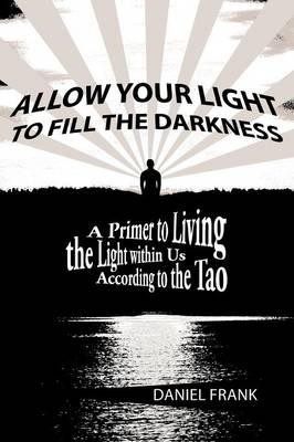 Allow Your Light to Fill the Darkness: A Primer to Living the Light Within Us According to the Tao (Paperback)