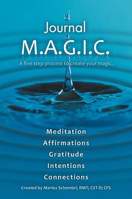 Journal M.A.G.I.C.: A Five Step Process to Create Your Magic. (Paperback)