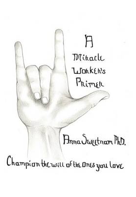 A Miracle Worker's Primer: Champion the Will of the Ones You Love (Hardback)