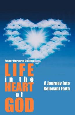 Life in the Heart of God: A Journey Into Relevant Faith (Paperback)