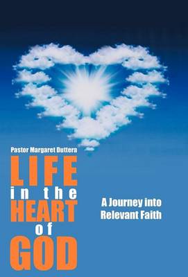 Life in the Heart of God: A Journey Into Relevant Faith (Hardback)