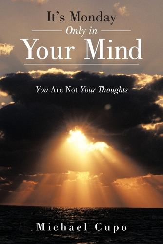 It's Monday Only in Your Mind: You Are Not Your Thoughts (Paperback)